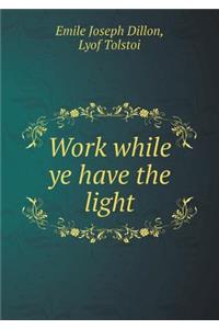 Work While Ye Have the Light