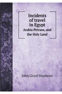 Incidents of Travel in Egypt Arabia Petraea, and the Holy Land