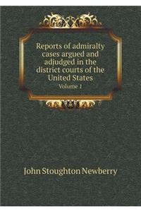 Reports of Admiralty Cases Argued and Adjudged in the District Courts of the United States Volume 1