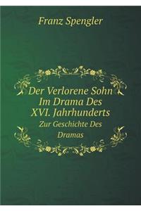 Der Verlorene Sohn Im Drama Des XVI. Jahrhunderts Zur Geschichte Des Dramas