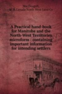 Practical hand-book for Manitoba and the North-West Territories microform