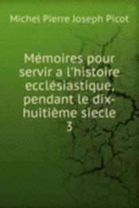 Memoires pour servir a l'histoire ecclesiastique, pendant le dix-huitieme siecle