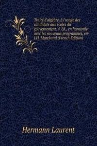 Traite d'algebre, a l'usage des candidats aux ecoles du gouvernement. 4. ed., en harmonie avec les nouveaux programmes, rev. J.H. Marchand (French Edition)