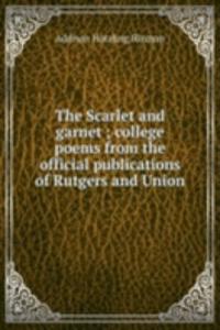 Scarlet and garnet ; college poems from the official publications of Rutgers and Union