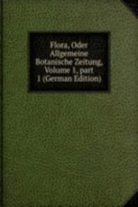Flora, Oder Allgemeine Botanische Zeitung, Volume 1, part 1 (German Edition)