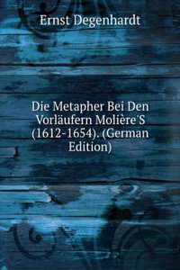 Die Metapher Bei Den Vorlaufern Moliere'S (1612-1654). (German Edition)