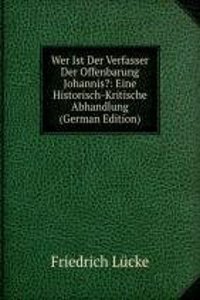 Wer Ist Der Verfasser Der Offenbarung Johannis?: Eine Historisch-Kritische Abhandlung (German Edition)