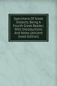 Specimens Of Greek Dialects, Being A Fourth Greek Reader; With Introductions And Notes (Ancient Greek Edition)