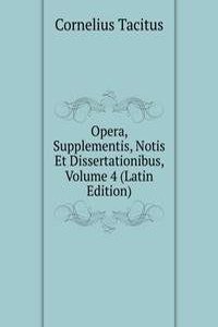 Opera, Supplementis, Notis Et Dissertationibus, Volume 4 (Latin Edition)