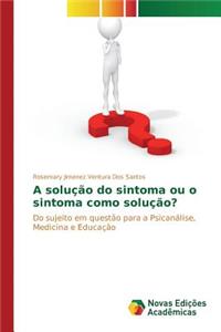 A solução do sintoma ou o sintoma como solução?