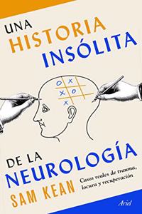 Una historia insolita de la neurologia: Casos reales de trauma, locura y recuperacion
