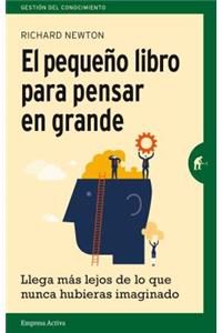 Pequeño Libro Para Pensar En Grande, El: Llega Mas Lejos De Lo Que Nunca Hubieras Imaginado