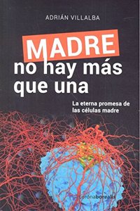 Madre no hay mas que una: La eterna promesa de las celulas madre