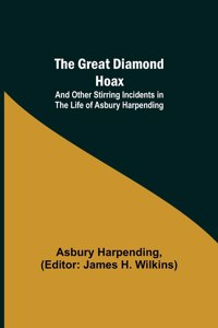 Great Diamond Hoax; And Other Stirring Incidents in the Life of Asbury Harpending