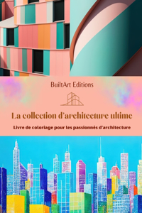 collection d'architecture ultime - Livre de coloriage pour les passionnés d'architecture: Bâtiments uniques au monde