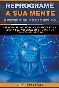 Reprograme a sua mente e determine o seu destino