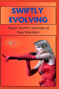 SWIFTLY EVOLVING Taylor Swift's Journey to Pop Stardom