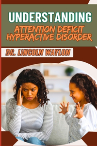 Understanding Attention Deficit Hyperactive Disorder