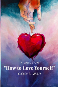 A Guide on How to Love Yourself God's Way
