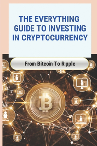 The Everything Guide To Investing In Cryptocurrency