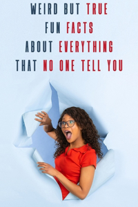 Weird But True Fun Facts About Everything That No One Tell You