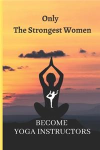 Only The Strongest Women Become Yoga Instructors