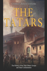 Tatars: The History of the Tatar Ethnic Groups and Tatar Confederation