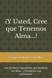 ¿Y Usted, Cree que Tenemos Alma...?