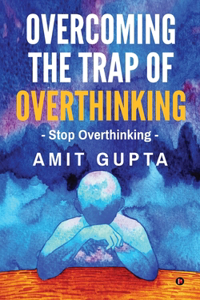 Overcoming The Trap of Overthinking