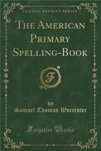 The American Primary Spelling-Book (Classic Reprint)