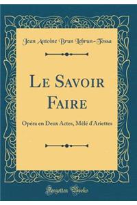 Le Savoir Faire: Opéra en Deux Actes, Mêlé d'Ariettes (Classic Reprint)