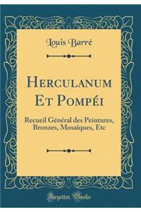 Herculanum Et PompÃ©i: Recueil GÃ©nÃ©ral Des Peintures, Bronzes, MosaÃ¯ques, Etc (Classic Reprint)