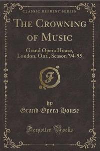 The Crowning of Music: Grand Opera House, London, Ont., Season '94-95 (Classic Reprint)