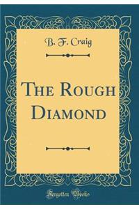 The Rough Diamond (Classic Reprint)