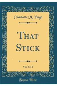 That Stick, Vol. 2 of 2 (Classic Reprint)