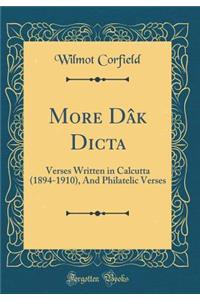 More Dâk Dicta: Verses Written in Calcutta (1894-1910), And Philatelic Verses (Classic Reprint)