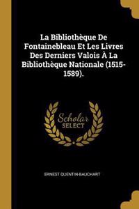 La Bibliothèque De Fontainebleau Et Les Livres Des Derniers Valois À La Bibliothèque Nationale (1515-1589).