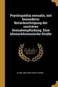 Psychopathia Sexualis, Mit Besonderer Berücksichtigung Der Conträren Sexualempfindung. Eine Klinischforensische Studie