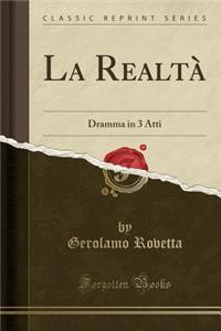 La Realtï¿½: Dramma in 3 Atti (Classic Reprint)