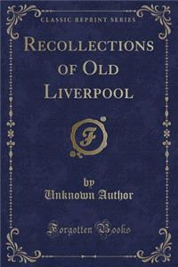 Recollections of Old Liverpool (Classic Reprint)