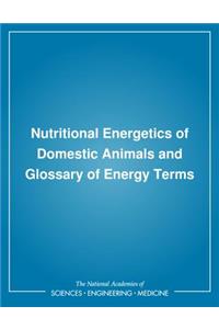 Nutritional Energetics of Domestic Animals and Glossary of Energy Terms