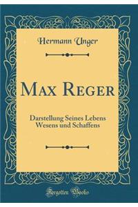 Max Reger: Darstellung Seines Lebens Wesens Und Schaffens (Classic Reprint)