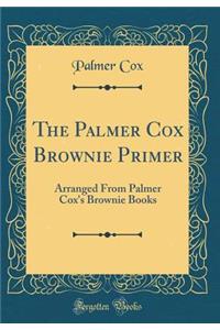 The Palmer Cox Brownie Primer: Arranged from Palmer Cox's Brownie Books (Classic Reprint)