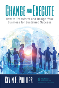 Change and Execute: How to Transform and Design Your Business for Sustained Success