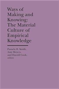 Ways of Making and Knowing: The Material Culture of Empirical Knowledge