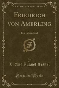 Friedrich Von Amerling: Ein Lebensbild (Classic Reprint)