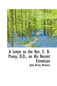 A Letter to the REV. E. B. Pusey, D.D., on His Recent Eirenicon