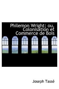 Philemon Wright; Ou, Colonisation Et Commerce de Bois
