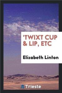 'twixt Cup & Lip, Etc