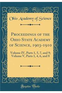 Proceedings of the Ohio State Academy of Science, 1903-1910: Volume IV, Parts 1, 5, 7, and 9; Volume V, Parts 1, 4, 6, and 8 (Classic Reprint)